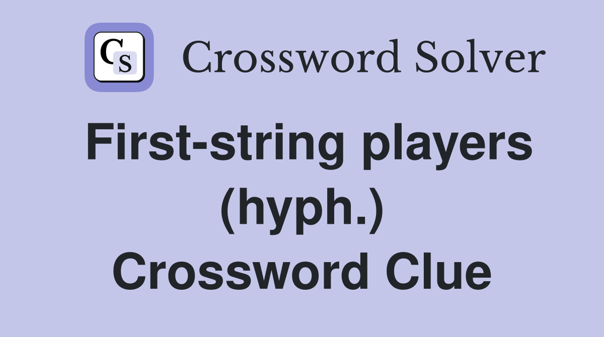 Firststring players (hyph.) Crossword Clue Answers Crossword Solver